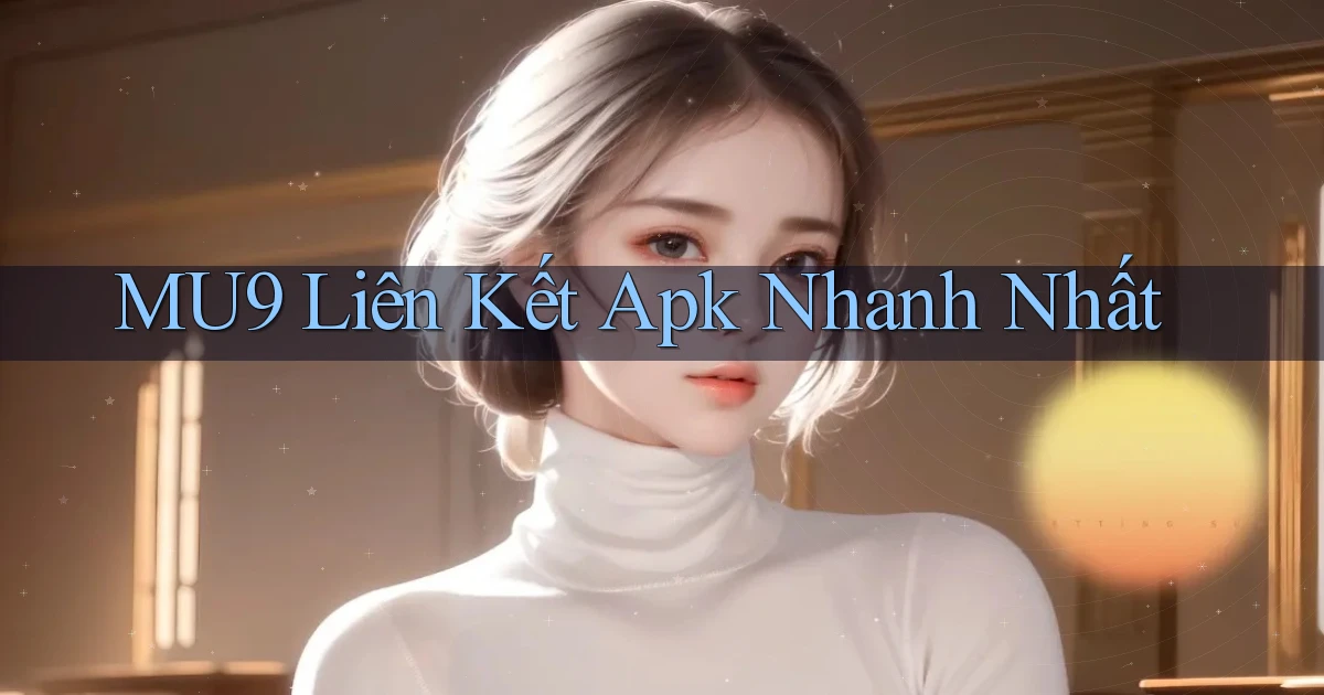 mu9  liên kết apk nhanh nhất