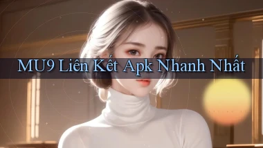 mu9  liên kết apk nhanh nhất