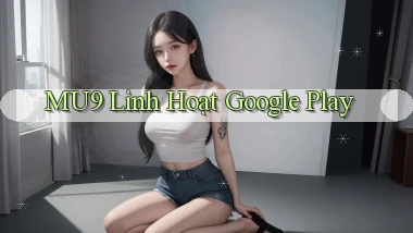 mu9 linh hoạt google play