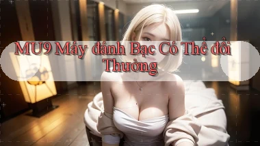 mu9  máy đánh bạc có thể đổi thưởng