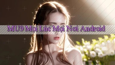 mu9 mọi lúc mọi nơi android