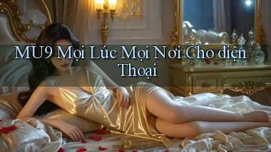 mu9 mọi lúc mọi nơi cho điện thoại