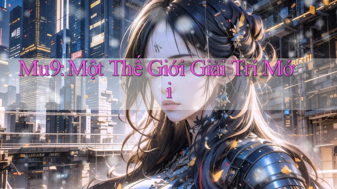 Mu9: Một Thế Giới Giải Trí Mới