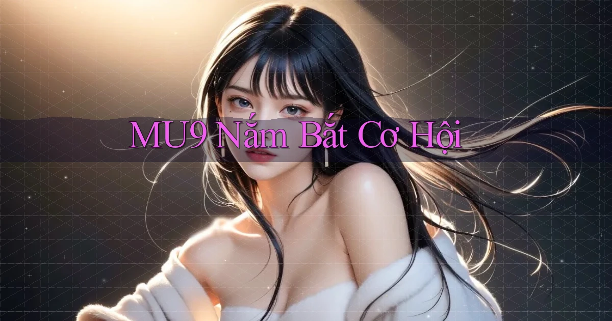 mu9  nắm bắt cơ hội