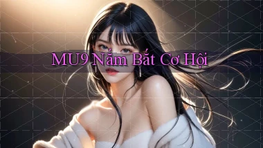 mu9  nắm bắt cơ hội