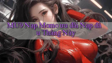 mu9 nạp momo ưu đãi nạp đầu tháng này