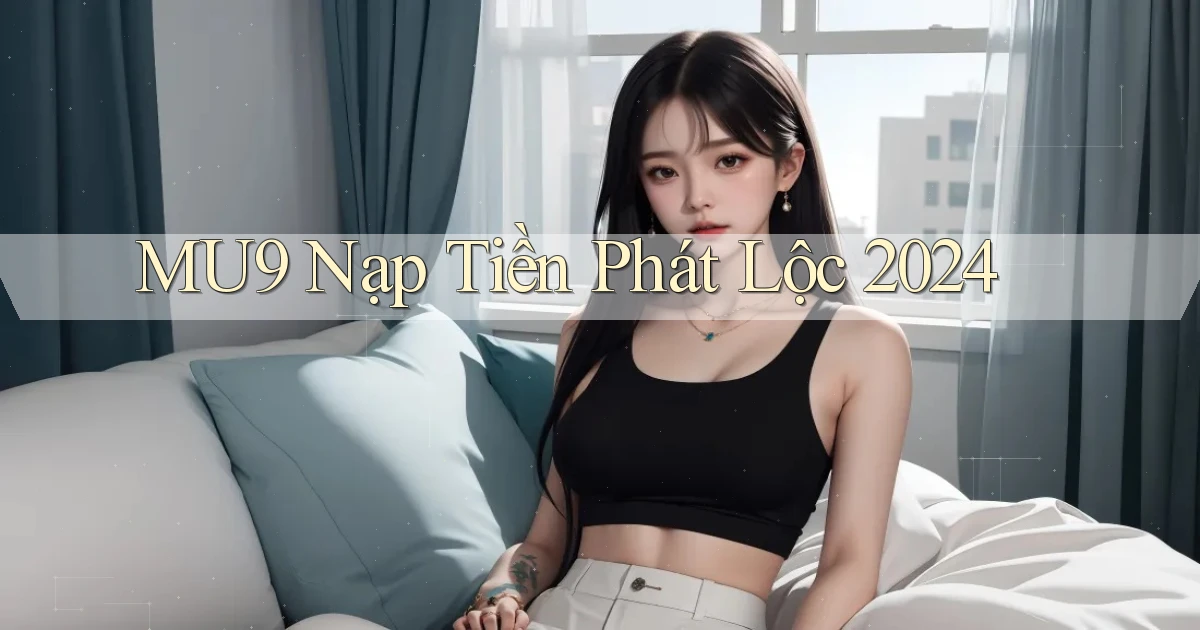 mu9 nạp tiền phát lộc 2024