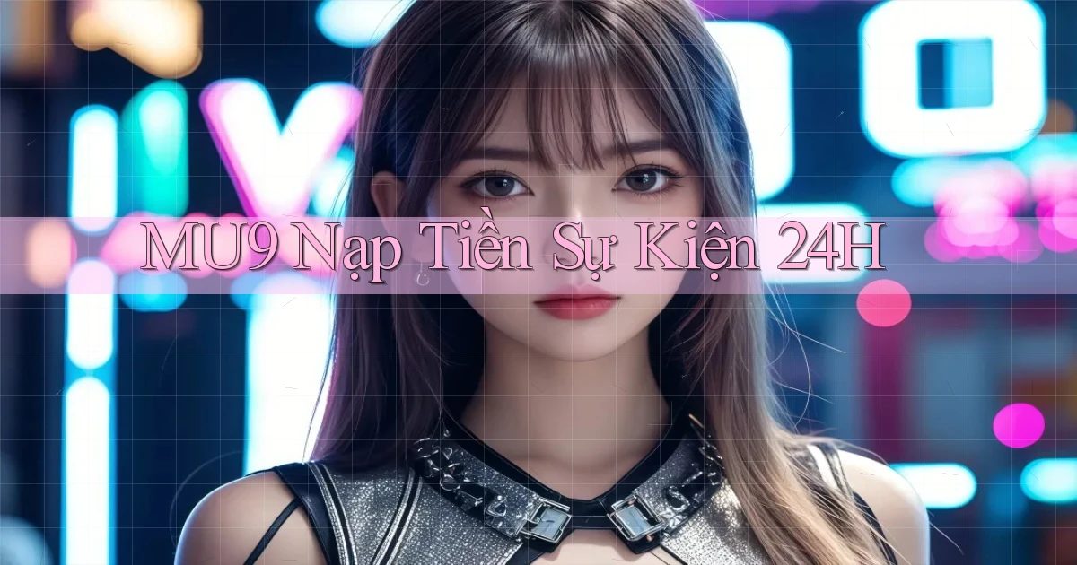 mu9 nạp tiền sự kiện 24h