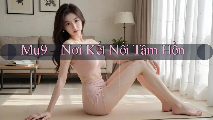 Mu9 – Nơi Kết Nối Tâm Hồn