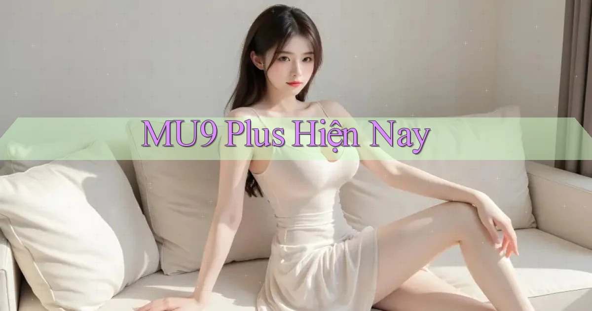 mu9 plus hiện nay