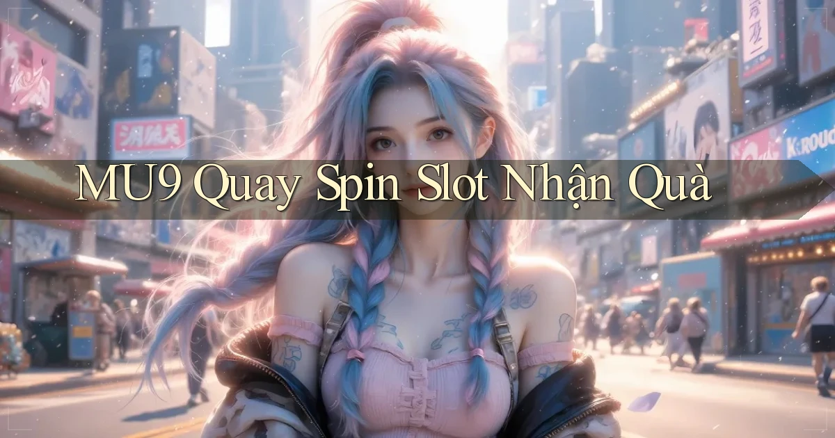 mu9  quay spin slot nhận quà