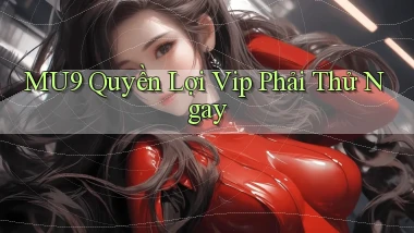 mu9 quyền lợi vip phải thử ngay