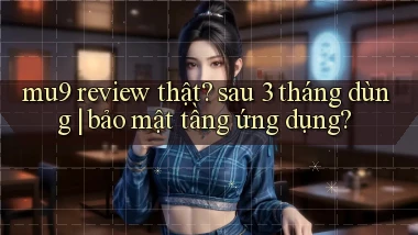 mu9 review thật sau 3 tháng dùng bảo mật tầng ứng dụng