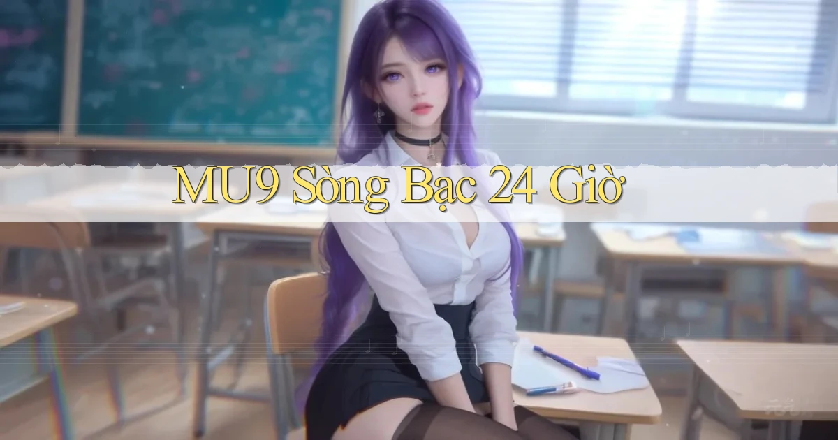 mu9 sòng bạc 24 giờ