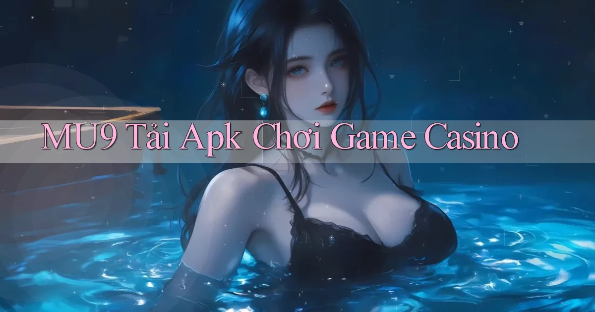 mu9  Tải apk chơi game casino
