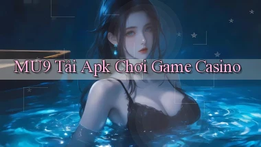 mu9  Tải apk chơi game casino