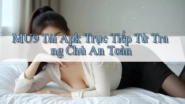 mu9  tải apk trực tiếp từ trang chủ an toàn