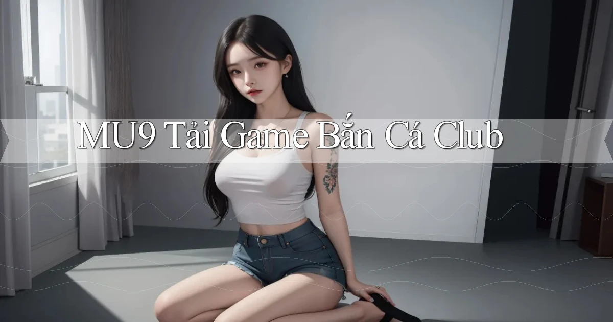 mu9  tải game bắn cá club