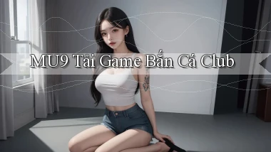 mu9  tải game bắn cá club