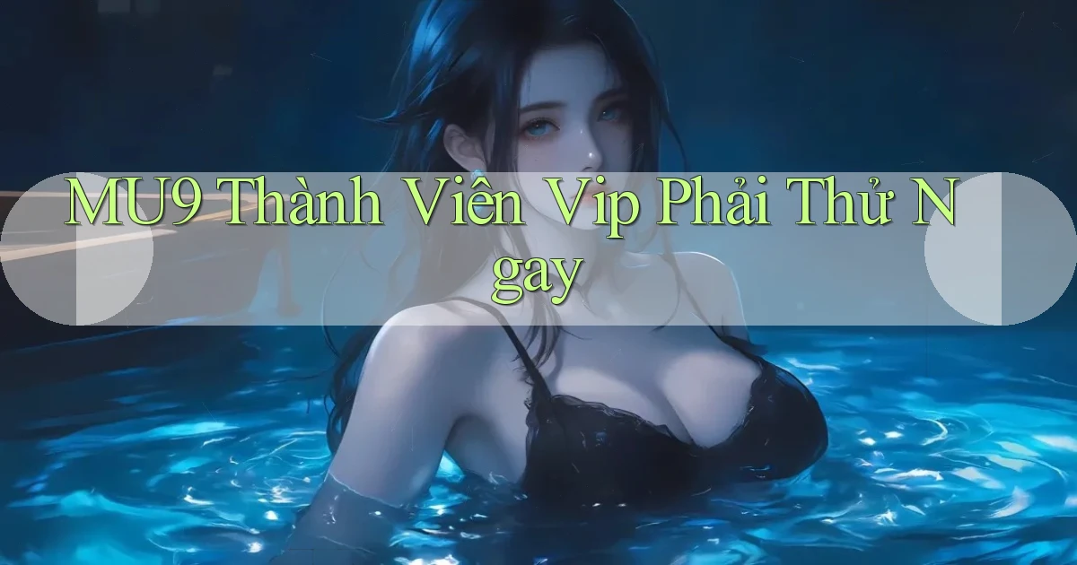 mu9 thành viên vip phải thử ngay