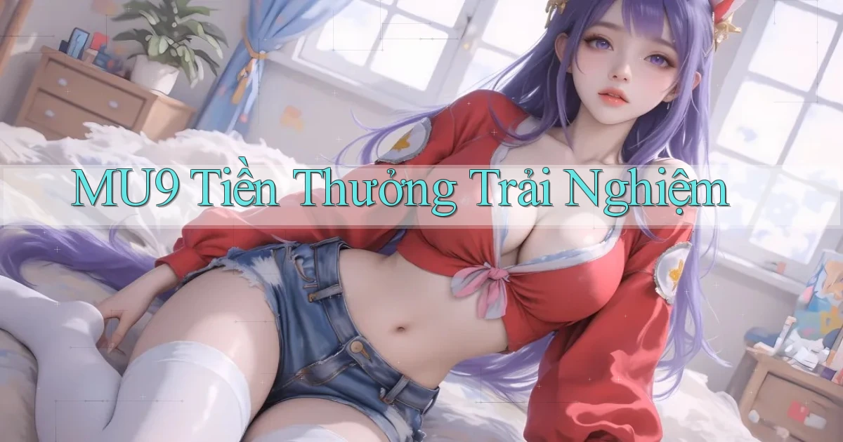 mu9  tiền thưởng trải nghiệm