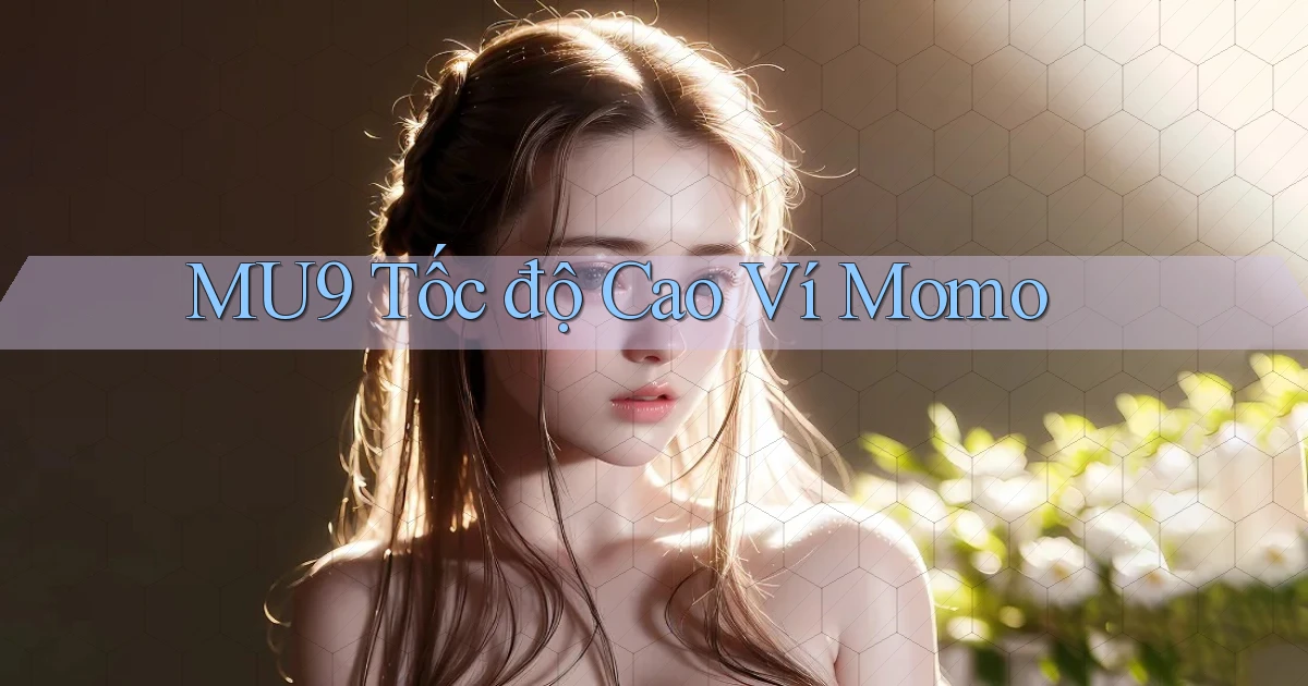 mu9 tốc độ cao ví momo