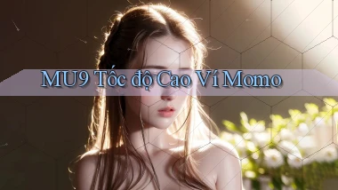 mu9 tốc độ cao ví momo