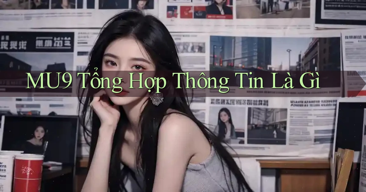 mu9 tổng hợp thông tin là gì