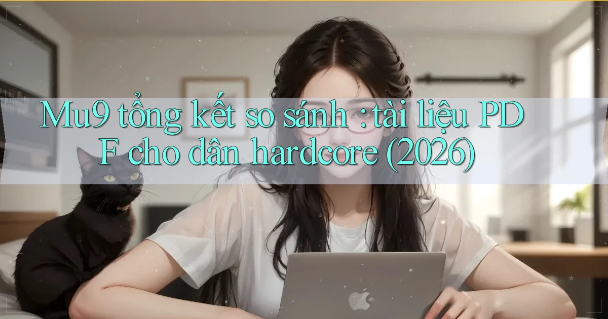 Mu9 tổng kết so sánh tài liệu PDF cho dân hardcore (2026)