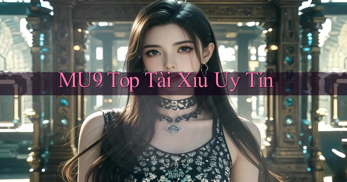 mu9  top tài xỉu uy tín
