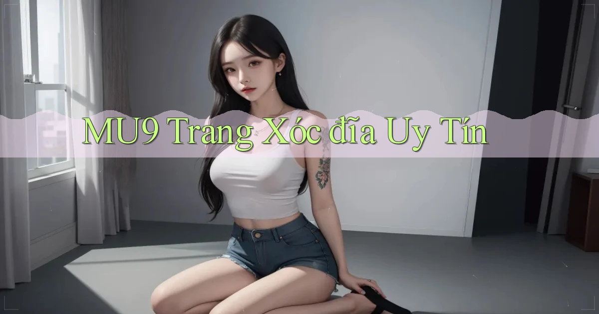 mu9  trang xóc đĩa uy tín