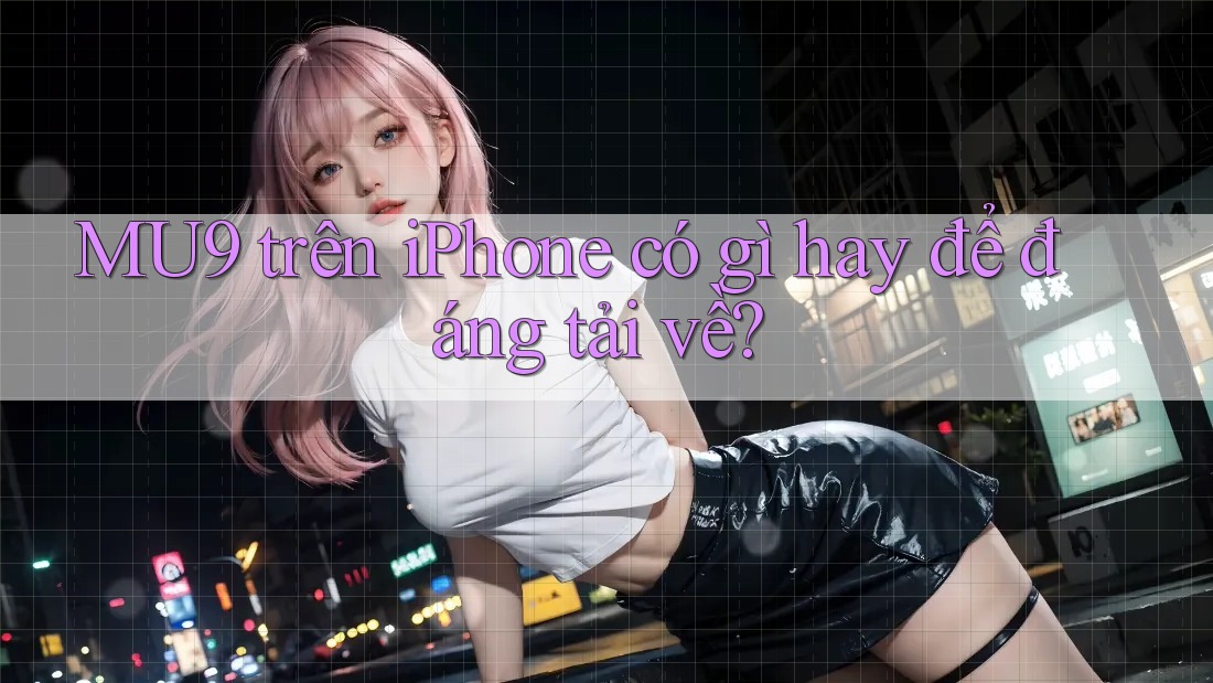 MU9 trên iPhone có gì hay để đáng tải về? MU9 trên iPhone có gì hay để đáng tải về?