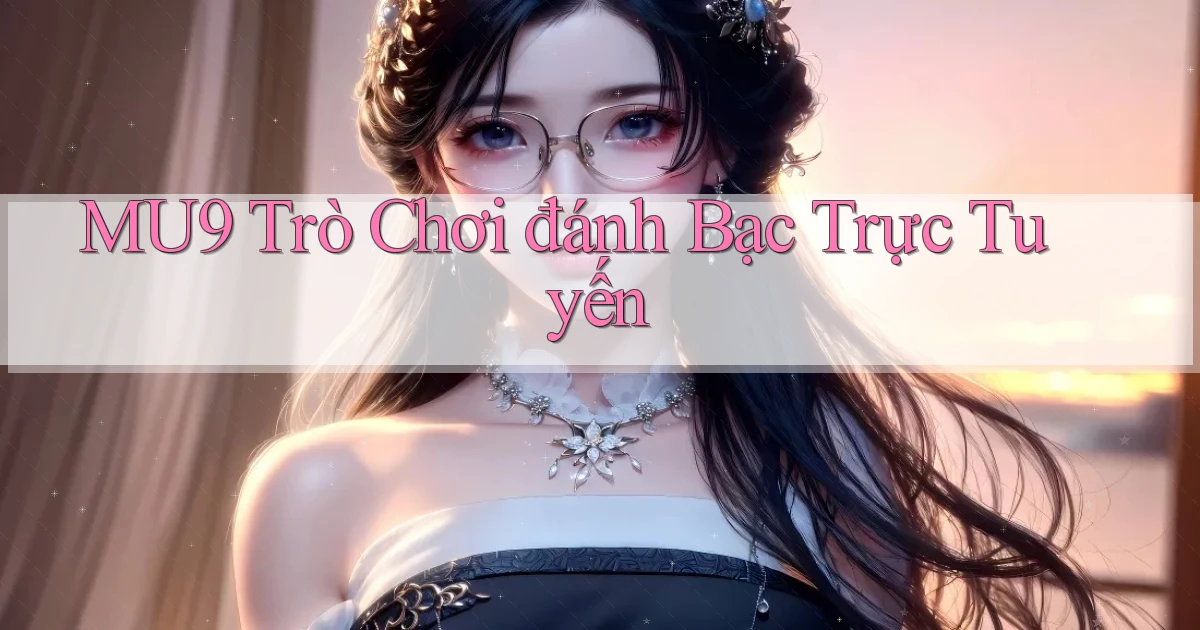 mu9  trò chơi đánh bạc trực tuyến