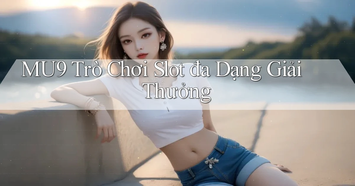 mu9  trò chơi slot đa dạng giải thưởng
