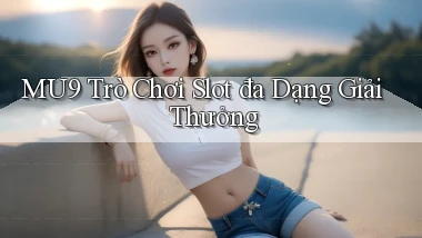 mu9  trò chơi slot đa dạng giải thưởng