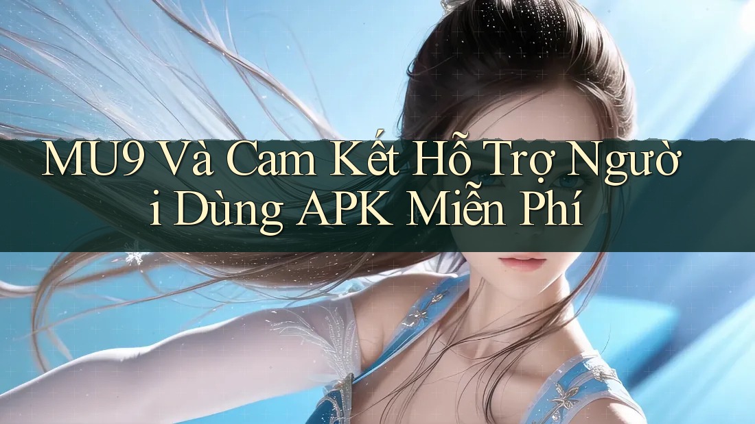 MU9 Và Cam Kết Hỗ Trợ Người Dùng APK Miễn Phí MU9 Và Cam Kết Hỗ Trợ Người Dùng APK Miễn Phí