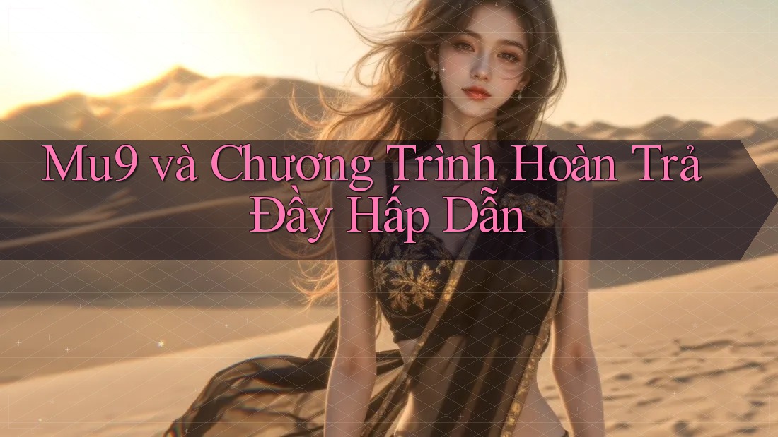 Mu9 và Chương Trình Hoàn Trả Đầy Hấp Dẫn