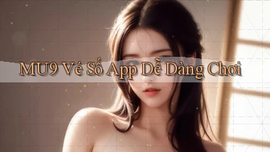 mu9  vé số app dễ dàng chơi