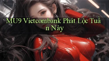 mu9 vietcombank phát lộc tuần này
