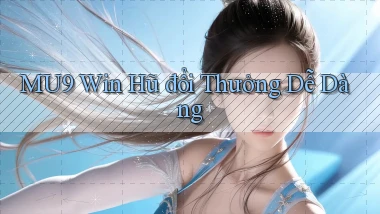mu9  win hũ đổi thưởng dễ dàng
