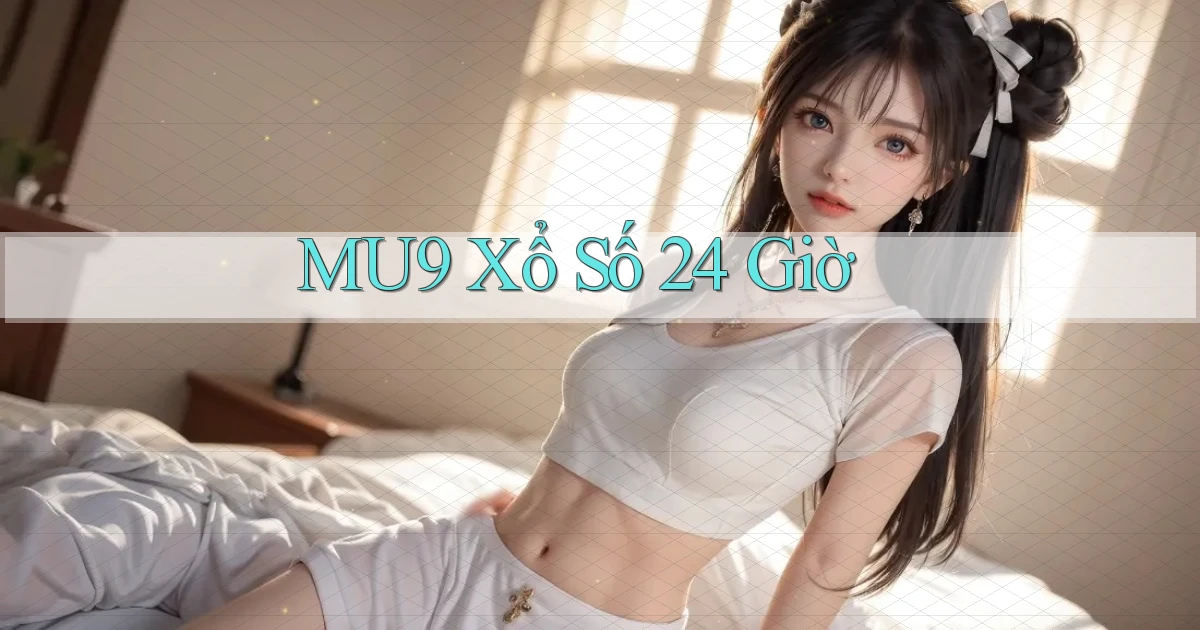 mu9 xổ số 24 giờ