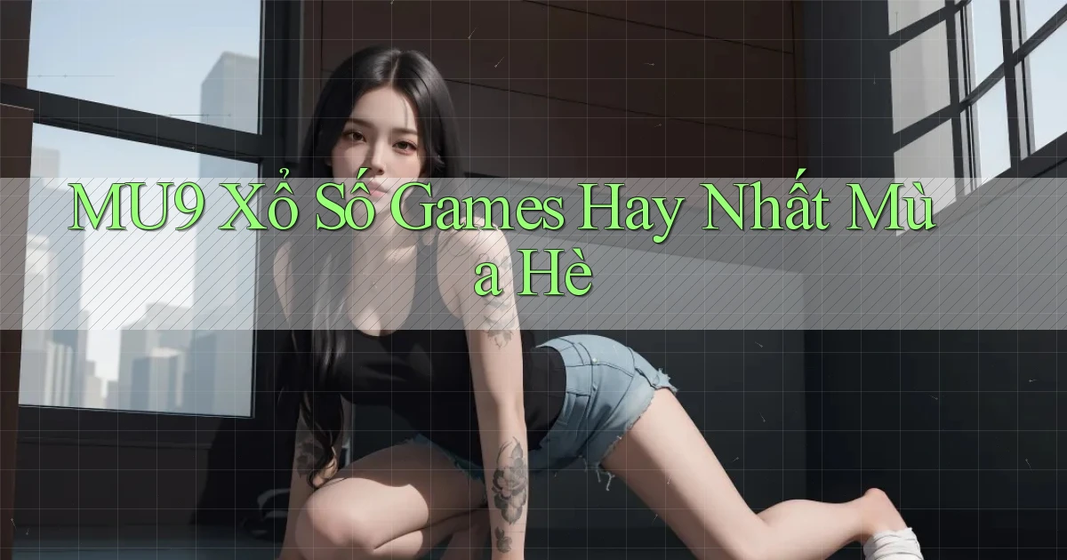 mu9  xổ số games hay nhất mùa hè