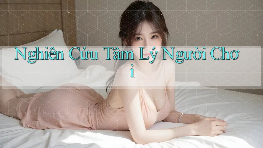 Nghiên Cứu Tâm Lý Người Chơi Nghiên Cứu Tâm Lý Người Chơi