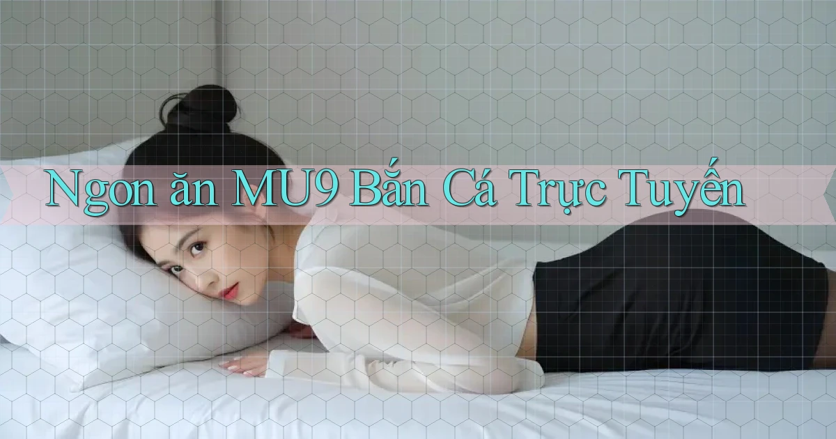ngon ăn mu9 bắn cá trực tuyến