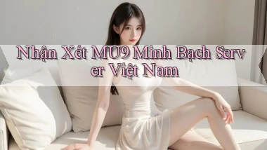 nhận xét mu9 minh bạch server việt nam