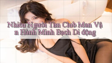 nhiều người tìm club man vận hành minh bạch di động