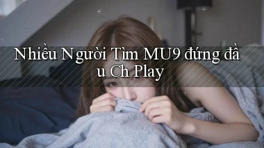 nhiều người tìm mu9 đứng đầu ch play