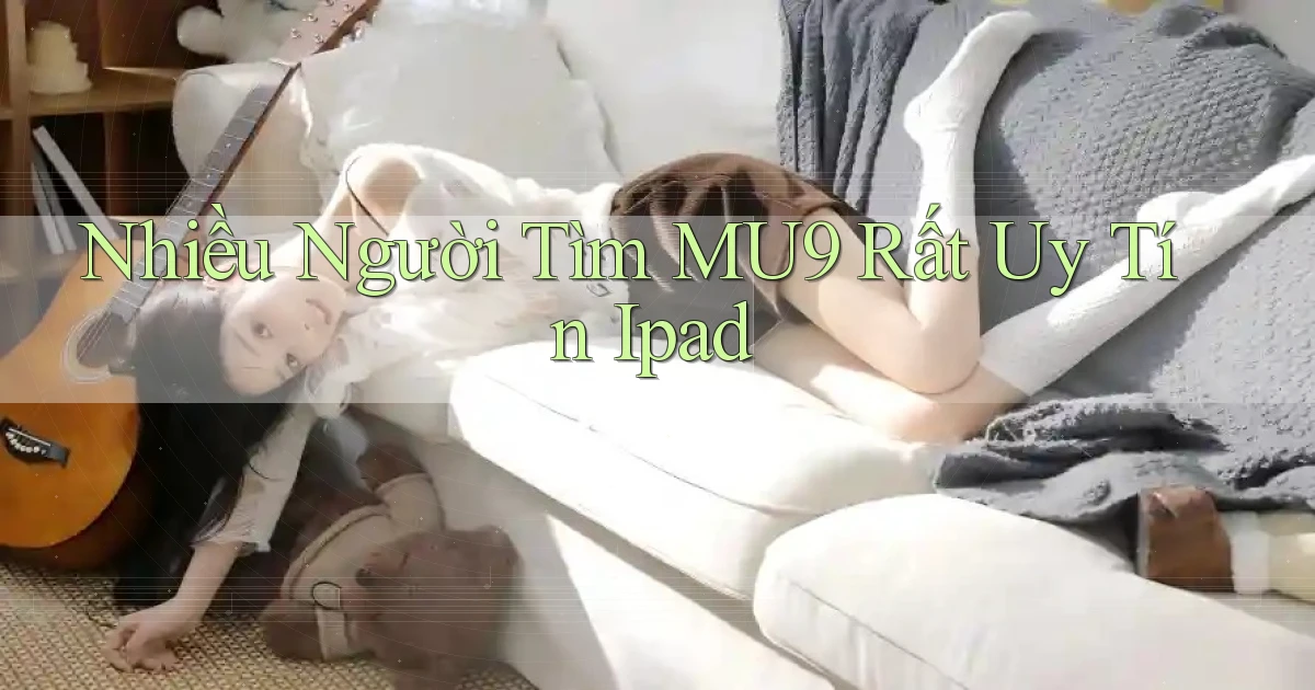 nhiều người tìm mu9 rất uy tín ipad