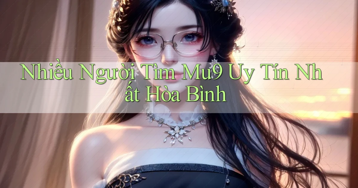nhiều người tìm mu9 uy tín nhất Hòa Bình