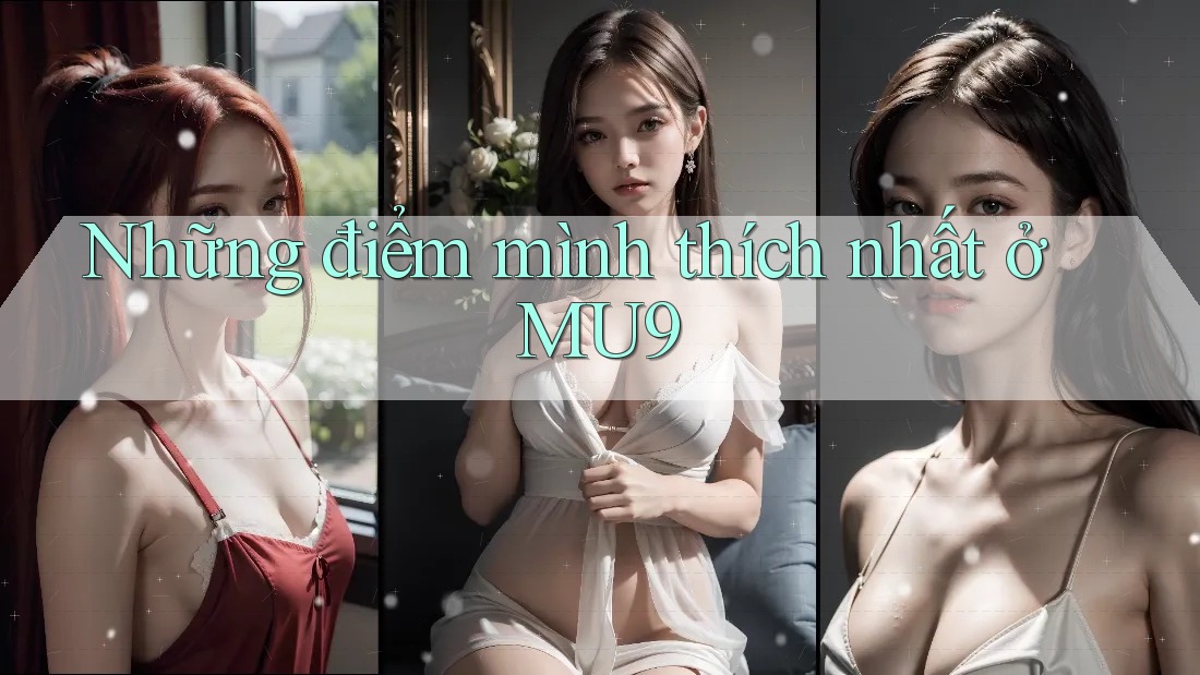 Những điểm mình thích nhất ở MU9 Những điểm mình thích nhất ở MU9